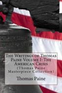 The Writings of Thomas Paine Volume I: The American Crisis: (Thomas Paine Masterpiece Collection) di Thomas Paine edito da Createspace