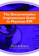 The Documentation Improvement Guide to Physician E/M di Glenn A. Krauss edito da Hcpro Inc.