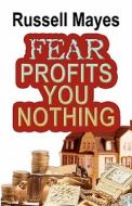 Fear Profits You Nothing di Russell Mayes edito da America Star Books