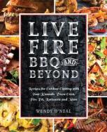 Live Fire BBQ and Beyond di Wendy O'Neal edito da Ulysses Press