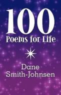 100 Poems For Life di Dane Smith-Johnsen edito da America Star Books