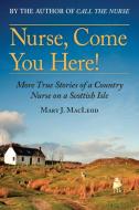 Nurse, Come You Here!: More True Stories of a Country Nurse on a Scottish Isle di Mary J. Macleod edito da ARCADE PUB