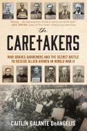 The Caretakers: War Graves Gardeners and the Secret Battle to Rescue Allied Airmen in World War II di Caitlin Galante Deangelis edito da PROMETHEUS BOOKS