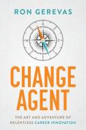 Change Agent di Ron Gerevas edito da ADVANTAGE MEDIA GROUP