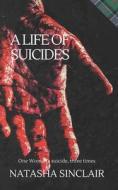 A LIFE OF SUICIDES: ONE WOMAN'S SUICIDE, di NATASHA SINCLAIR edito da LIGHTNING SOURCE UK LTD