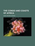 The Congo And Coasts Of Africa di Richard Harding Davis edito da General Books Llc