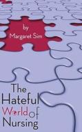 The Hateful World Of Nursing di Margaret Sim edito da Grosvenor House Publishing Ltd