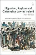 Migration, Asylum And Citizenship Law In Ireland di Siobhan Mullally, Cliodhna Murphy, Liam Thornton edito da Bloomsbury Publishing Plc