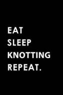 EAT SLEEP KNOTTING REPEAT di Big Dreams Publishing edito da INDEPENDENTLY PUBLISHED