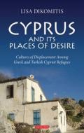 Cyprus and Its Places of Desire: Cultures of Displacement Among Greek and Turkish Cypriot Refugees di Lisa Dikomitis edito da PAPERBACKSHOP UK IMPORT