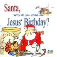 Santa, Why Do You Come on Jesus' Birthday? di Kimberle a. Daniels edito da ASA Publishing Company