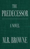 The Predecessor di Browne M. R. Browne edito da Clink Street Publishing