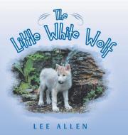 The Little White Wolf di Lee Allen edito da Lee Allen Publishing