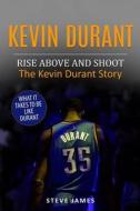 Kevin Durant: Rise Above and Shoot, the Kevin Durant Story di Steve James edito da Createspace Independent Publishing Platform