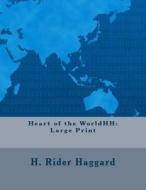 Heart of the Worldhh: Large Print di H. Rider Haggard edito da Createspace Independent Publishing Platform
