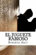 El Juguete Rabioso di Roberto Arlt edito da Createspace Independent Publishing Platform