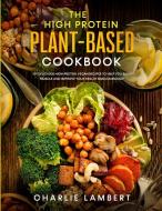 The High Protein Plant-Based Cookbook di Charlie Lambert edito da Donna Lloyd