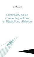 Criminalité, police et sécurité publique en République d'Irlande di Eric Meynard edito da Editions L'Harmattan