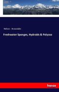 Freshwater Sponges, Hydroids & Polyzoa di Nelson Annandale edito da hansebooks