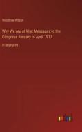 Why We Are at War; Messages to the Congress January to April 1917 di Woodrow Wilson edito da Outlook Verlag