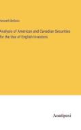 Analysis of American and Canadian Securities for the Use of English Investors di Kenneth Bellairs edito da Anatiposi Verlag