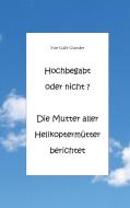 Hochbegabt oder nicht  Die Mutter aller Helikoptermütter berichtet di Gabi Glander edito da Books on Demand