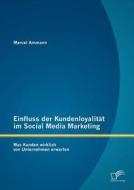 Einfluss der Kundenloyalität im Social Media Marketing: Was Kunden wirklich von Unternehmen erwarten di Marcel Ammann edito da Diplomica Verlag
