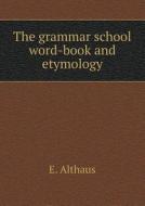The Grammar School Word-book And Etymology di E Althaus edito da Book On Demand Ltd.