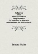 Aufgaben Uber Elektricitat Und Magnetismus Fur Studierende An Mittel- Und Gewerbeschulen U.a di Eduard Maiss edito da Book On Demand Ltd.