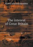 The Interest Of Great Britain di Newly Elected Member edito da Book On Demand Ltd.