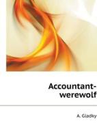 Accountant Werewolf. As Financial Workers Deceiving Directors And Founders di A Gladky edito da Book On Demand Ltd.