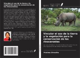 Vincular el uso de la tierra y la vegetación para la conservación de los rinocerontes di Pratima Shrestha edito da Ediciones Nuestro Conocimiento