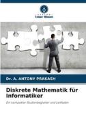 Diskrete Mathematik für Informatiker di A. Antony Prakash edito da Verlag Unser Wissen