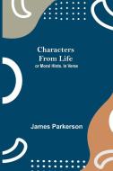Characters from Life; or Moral Hints. In Verse di James Parkerson edito da Alpha Editions
