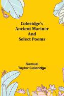 Coleridge's Ancient Mariner and Select Poems di Samuel Taylor Coleridge edito da Alpha Editions
