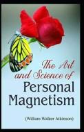 The Art And Science Of Personal Magnetism di Atkinson William Walker Atkinson edito da Independently Published