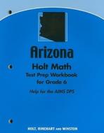 Arizona Holt Math Test Prep Workbook for Grade 6: Help for the AIMS DPS edito da Holt McDougal