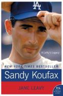 Sandy Koufax: A Lefty's Legacy di Jane Leavy edito da PERENNIAL