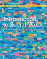 Introduction to Social Work: Through the Eyes of Practice Settings, Enhanced Pearson Etext with Loose-Leaf Version -- Access Card Package di Michelle E. Martin edito da Pearson