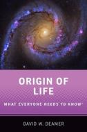 Origin of Life: What Everyone Needs to Knowr di David W. Deamer edito da OXFORD UNIV PR