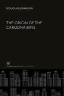 The Origin of the Carolina Bays di Douglas Johnson edito da Columbia University Press