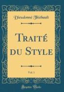 Traite Du Style, Vol. 1 (Classic Reprint) di Dieudonne Thiebault edito da Forgotten Books