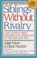 Siblings Without Rivalry di Adele Faber, Elaine Mazlish edito da Harpercollins Publishers Inc