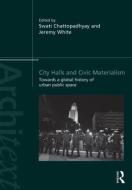City Halls and Civic Materialism: Towards a Global History of Urban Public Space edito da ROUTLEDGE