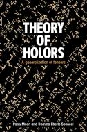 Theory of Holors di Parry Hiram Moon, Domina Eberle Spencer, Moon Parry Hiram edito da Cambridge University Press