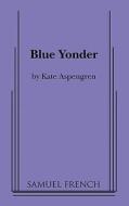 Blue Yonder di Kate Aspengren edito da Samuel French, Inc.