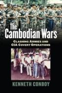 The Cambodian Wars: Clashing Armies and CIA Covert Operations di Kenneth Conboy edito da UNIV PR OF KANSAS