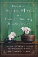 Classical Feng Shui for Health, Beauty and Longevity di Dennis Liotta, Denise Master edito da Llewellyn Publications,U.S.