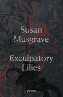 Exculpatory Lilies: Poems di Susan Musgrave edito da MCCLELLAND & STEWART