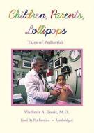 Children, Parents, Lollipops: Tales of Pediatrics di Vladimir Tsesis edito da Blackstone Audiobooks